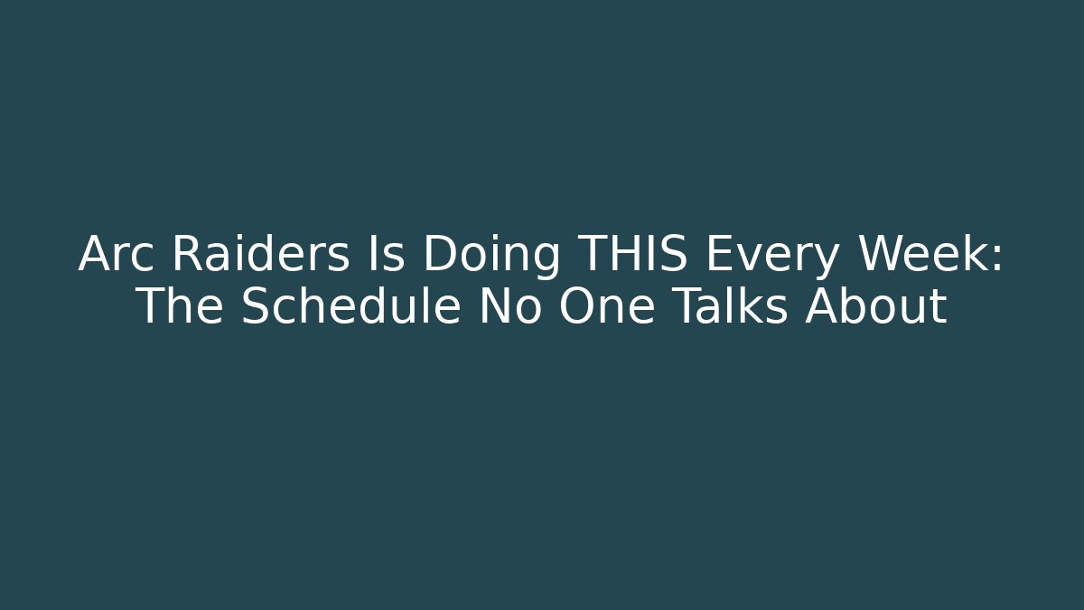 Arc Raiders Is Doing THIS Every Week: The Schedule No One Talks About