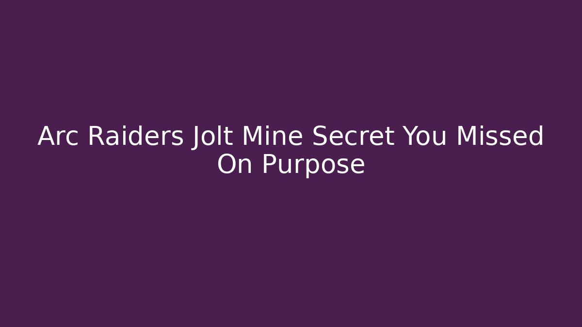 Arc Raiders Jolt Mine Secret You Missed On Purpose