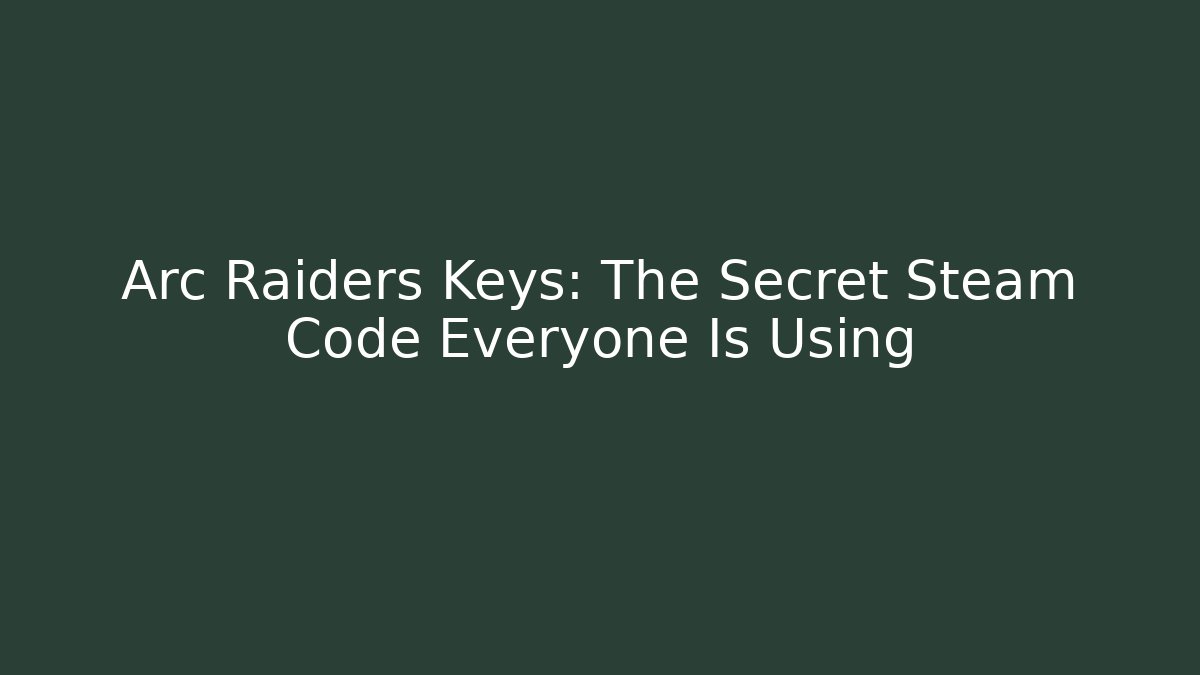 Arc Raiders Keys: The Secret Steam Code Everyone Is Using - Create More Assets