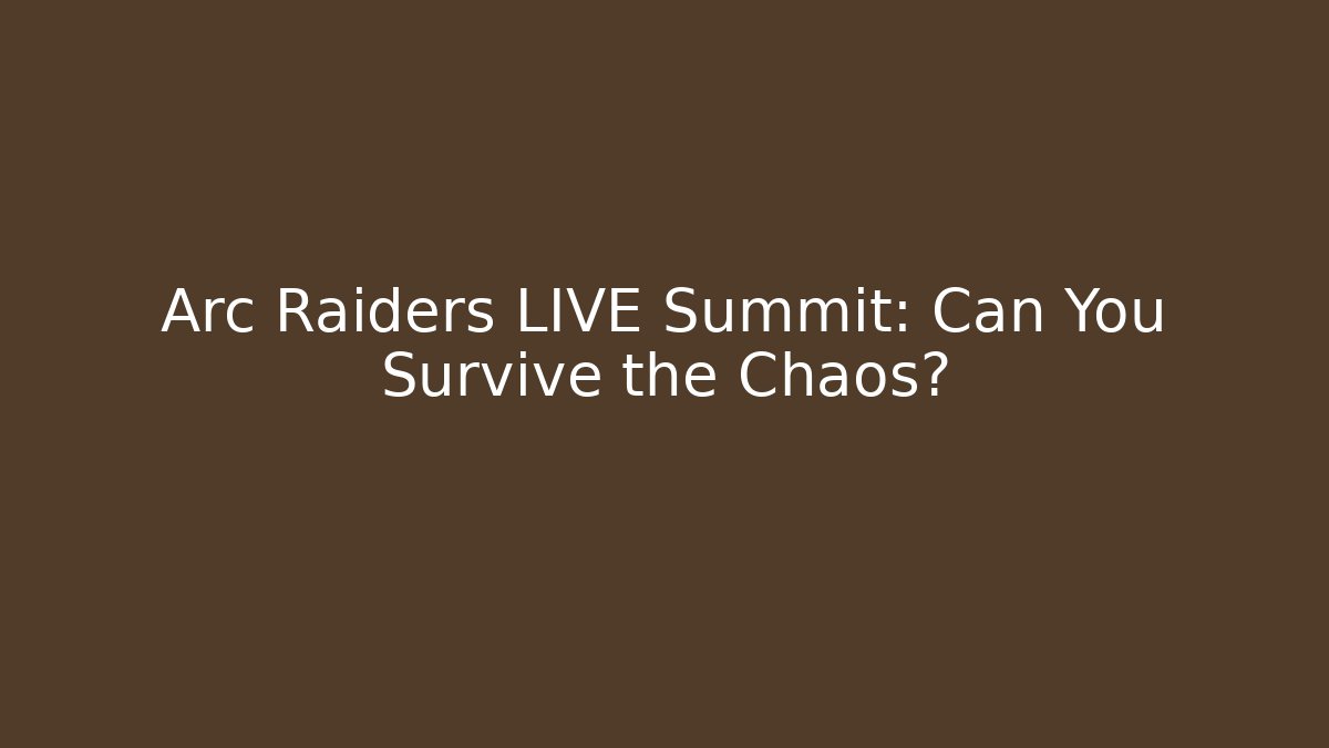 Arc Raiders LIVE Summit: Can You Survive the Chaos?