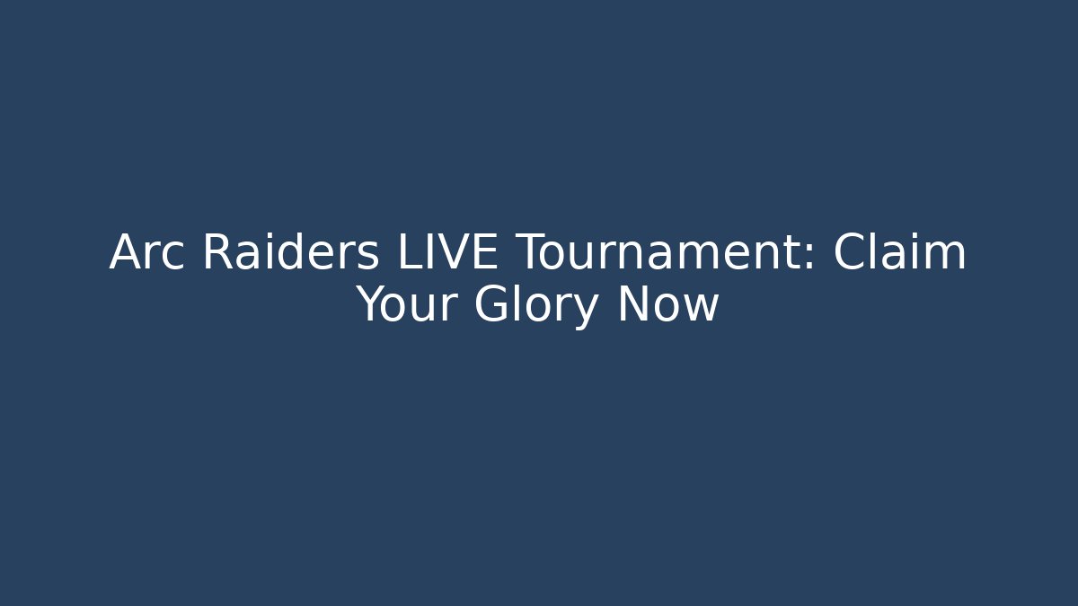 Arc Raiders LIVE Tournament: Claim Your Glory Now