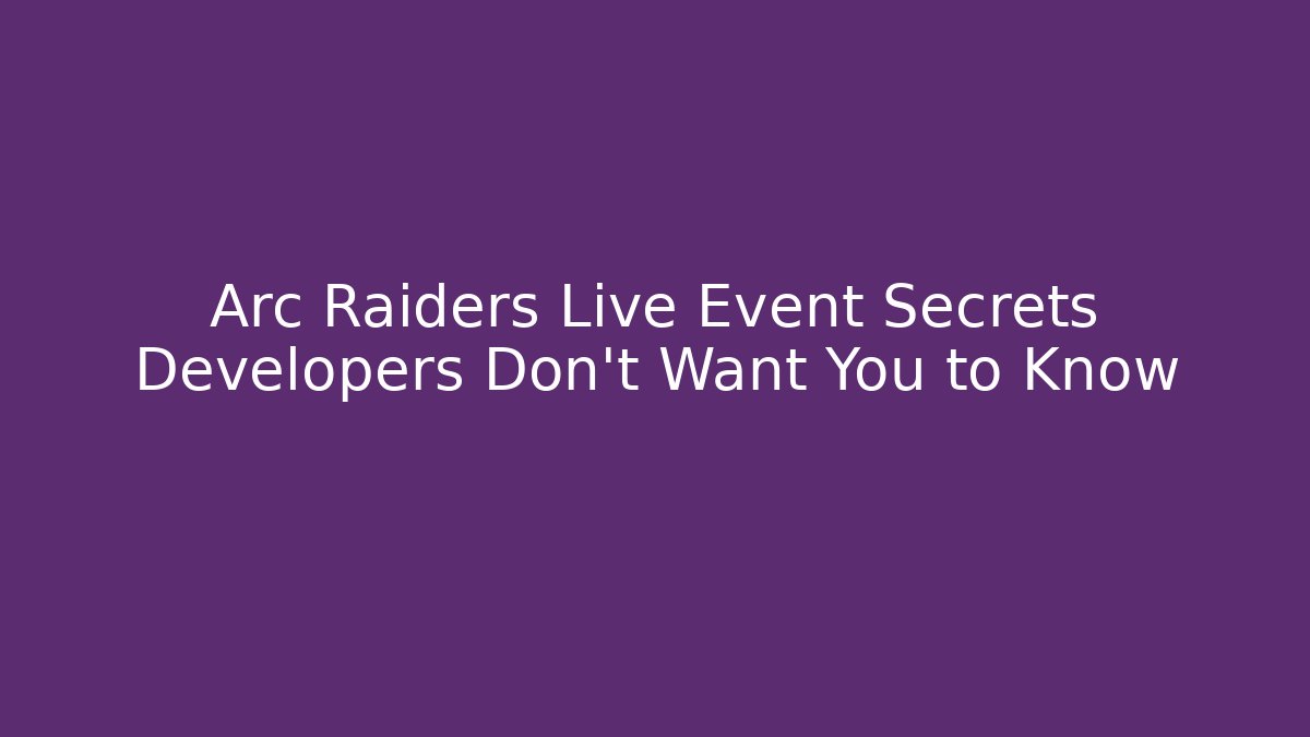 Arc Raiders Live Event Secrets Developers Don’t Want You to Know