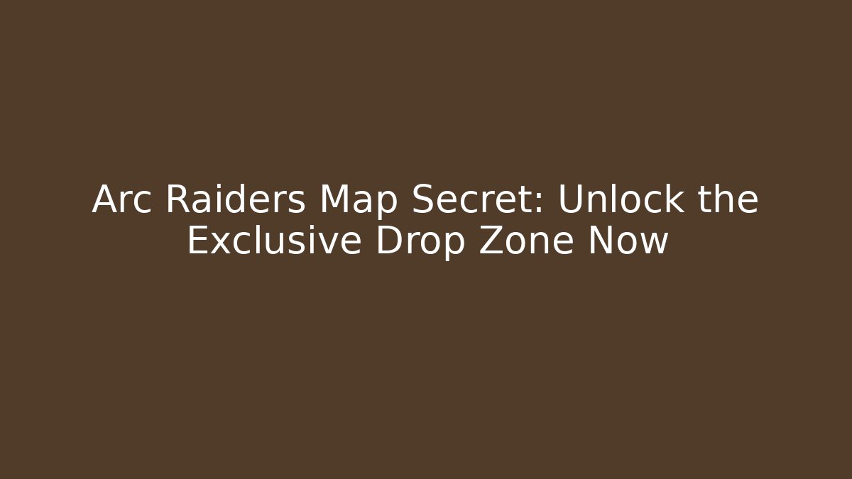 Arc Raiders Map Secret: Unlock the Exclusive Drop Zone Now