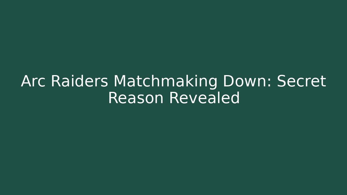 Arc Raiders Matchmaking Down: Secret Reason Revealed - Create More Assets