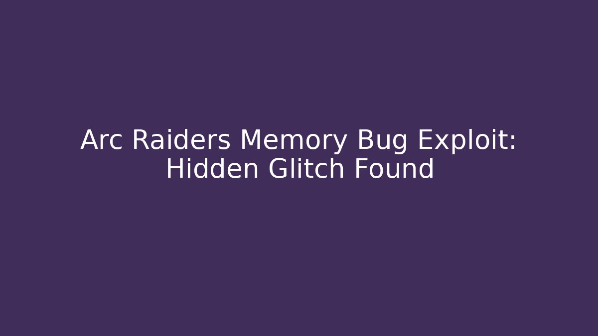 Arc Raiders Memory Bug Exploit: Hidden Glitch Found - Create More Assets