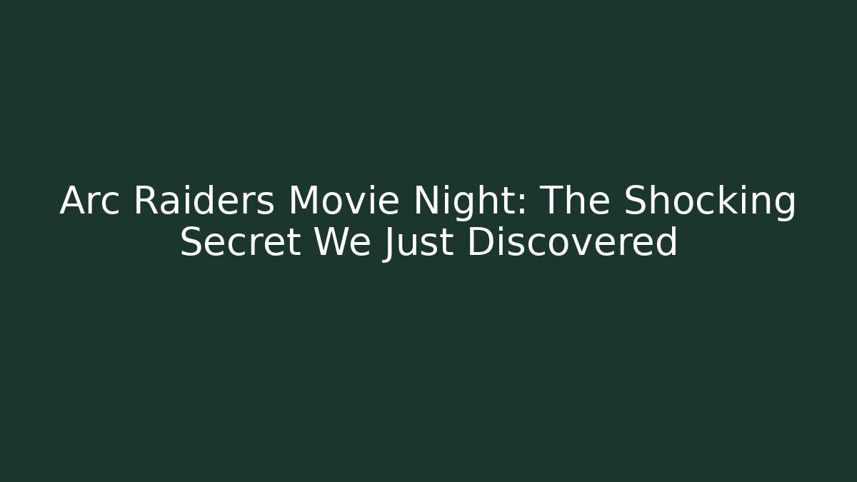 Arc Raiders Movie Night: The Shocking Secret We Just Discovered