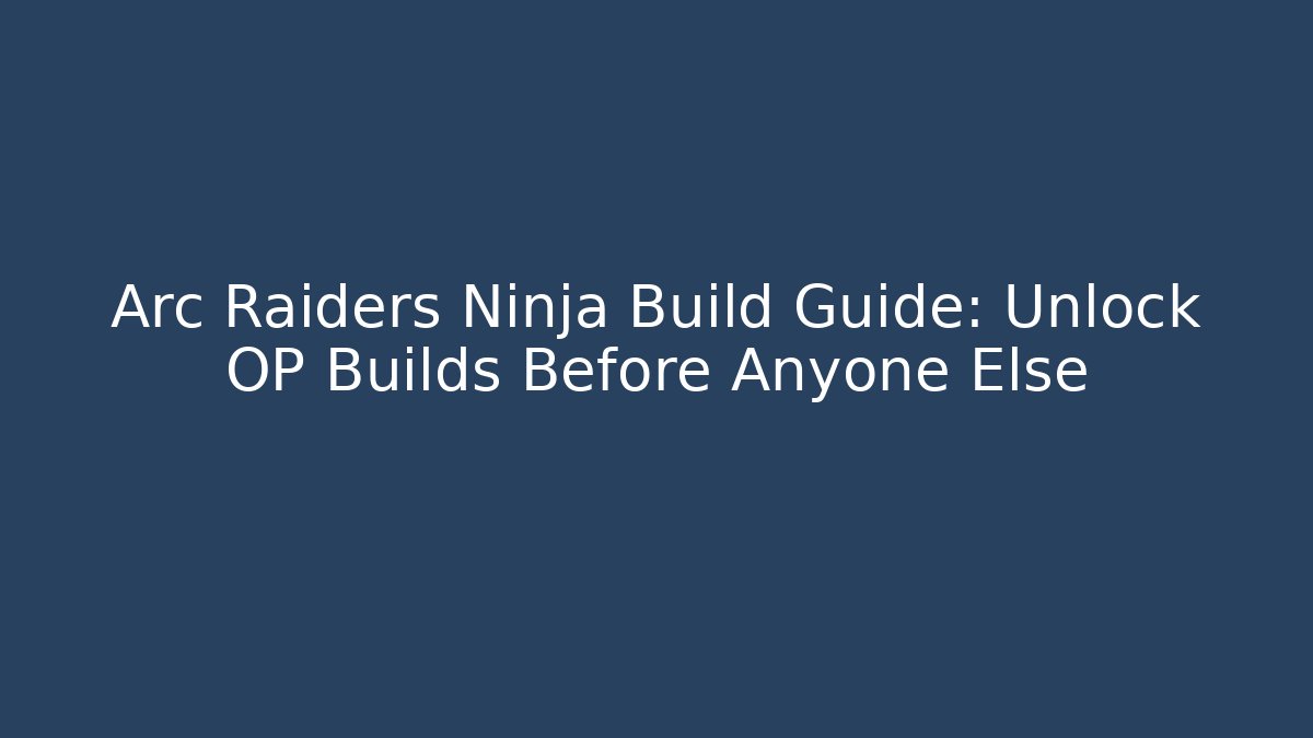Arc Raiders Ninja Build Guide: Unlock OP Builds Before Anyone Else