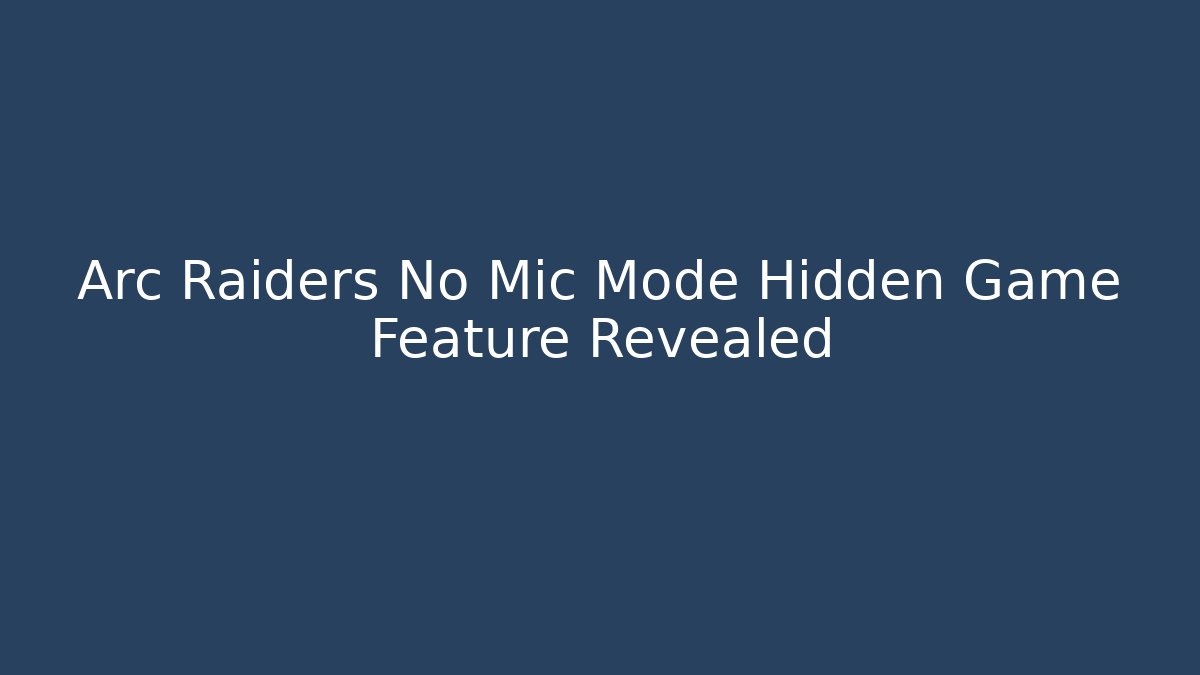 Arc Raiders No Mic Mode Hidden Game Feature Revealed