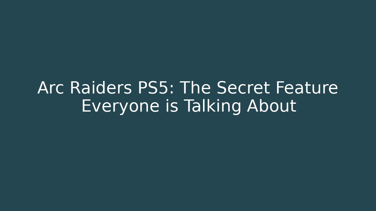 Arc Raiders PS5: The Secret Feature Everyone is Talking About