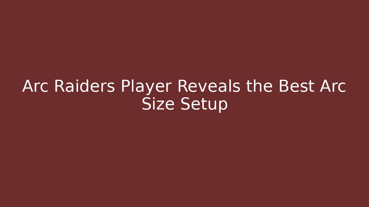 Arc Raiders Player Reveals the Best Arc Size Setup