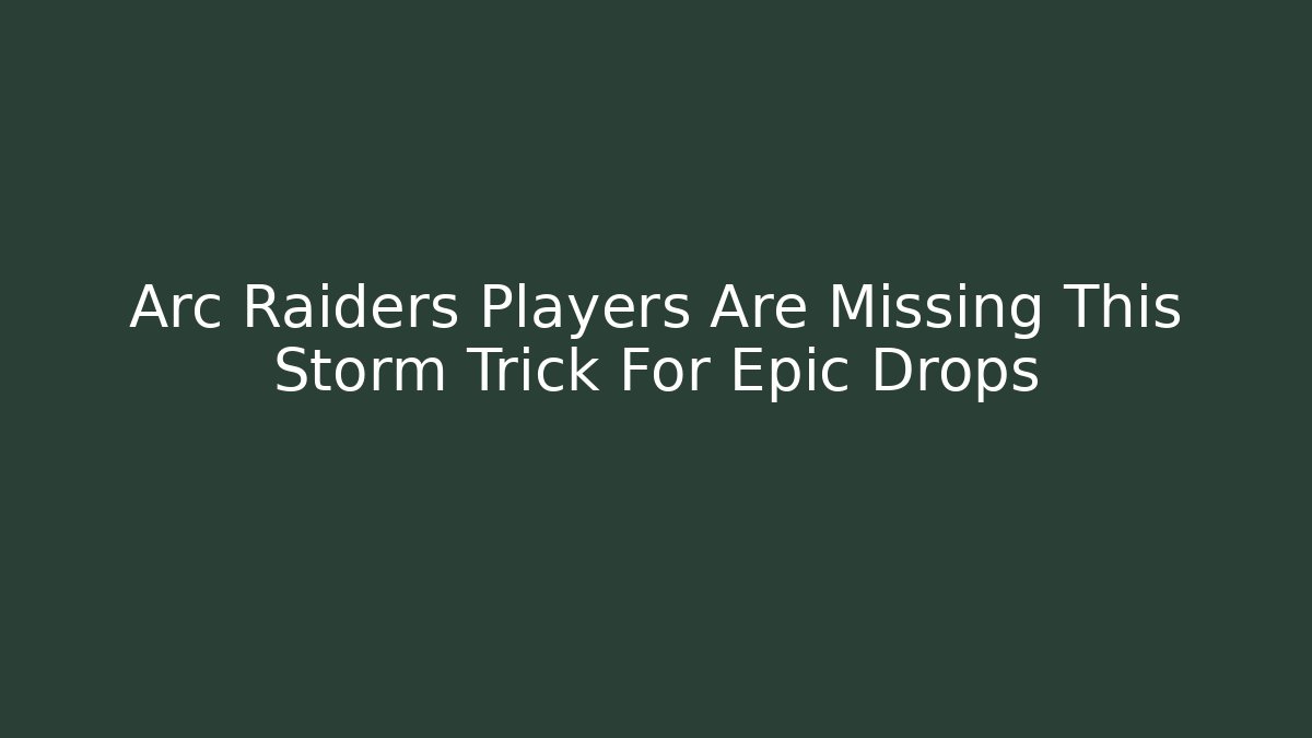 Arc Raiders Players Are Missing This Storm Trick For Epic Drops