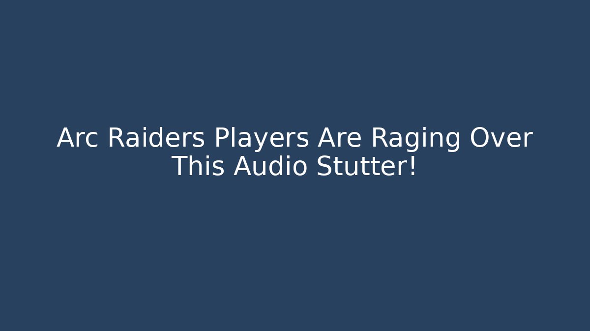 Arc Raiders Players Are Raging Over This Audio Stutter! - Create More Assets