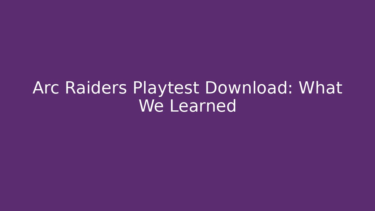 Arc Raiders Playtest Download: What We Learned