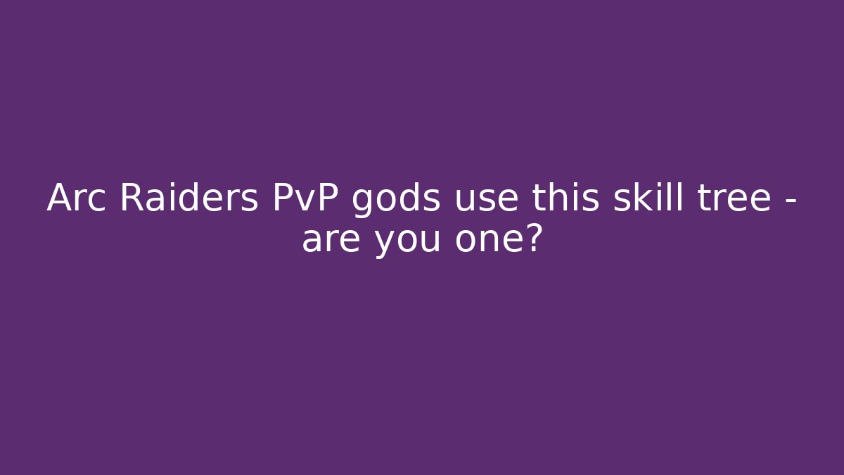 Arc Raiders PvP gods use this skill tree – are you one? - Create More Assets