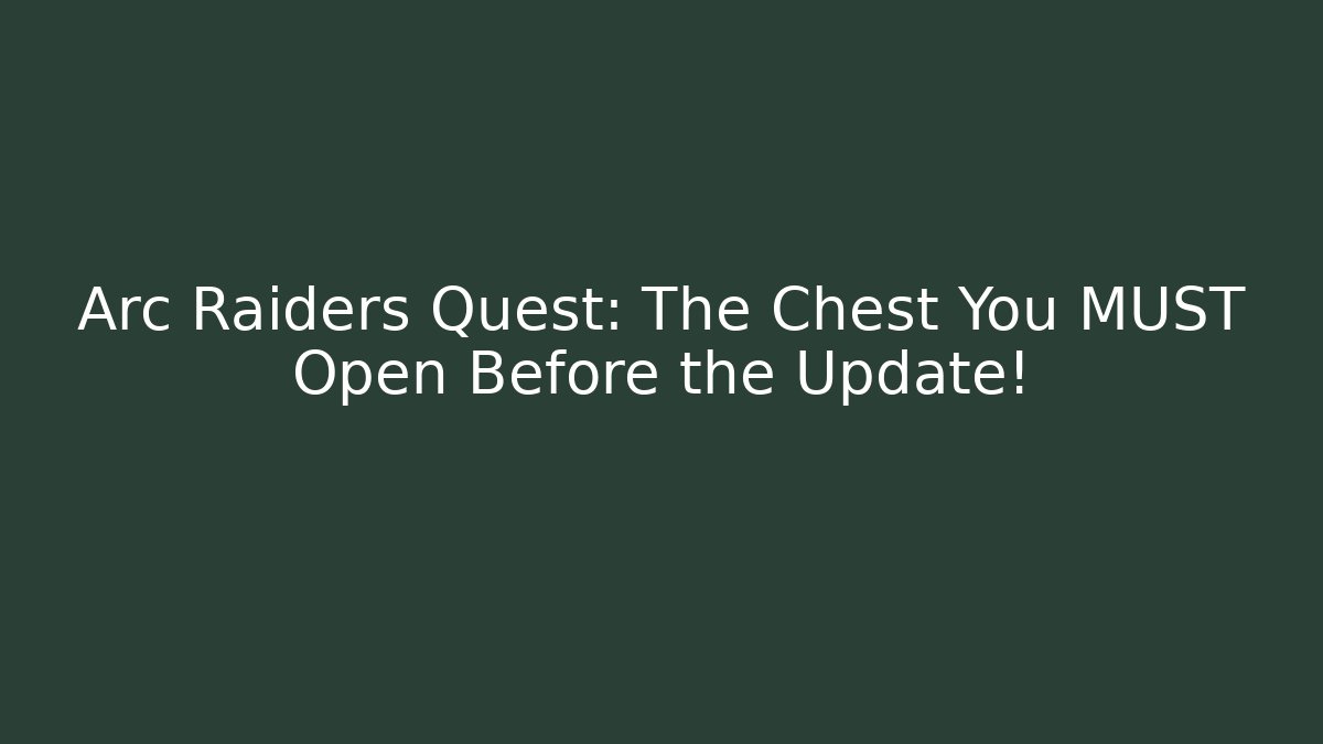 Arc Raiders Quest: The Chest You MUST Open Before the Update!