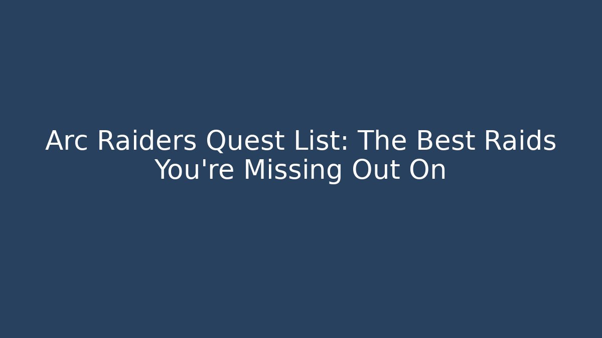 Arc Raiders Quest List: The Best Raids You’re Missing Out On