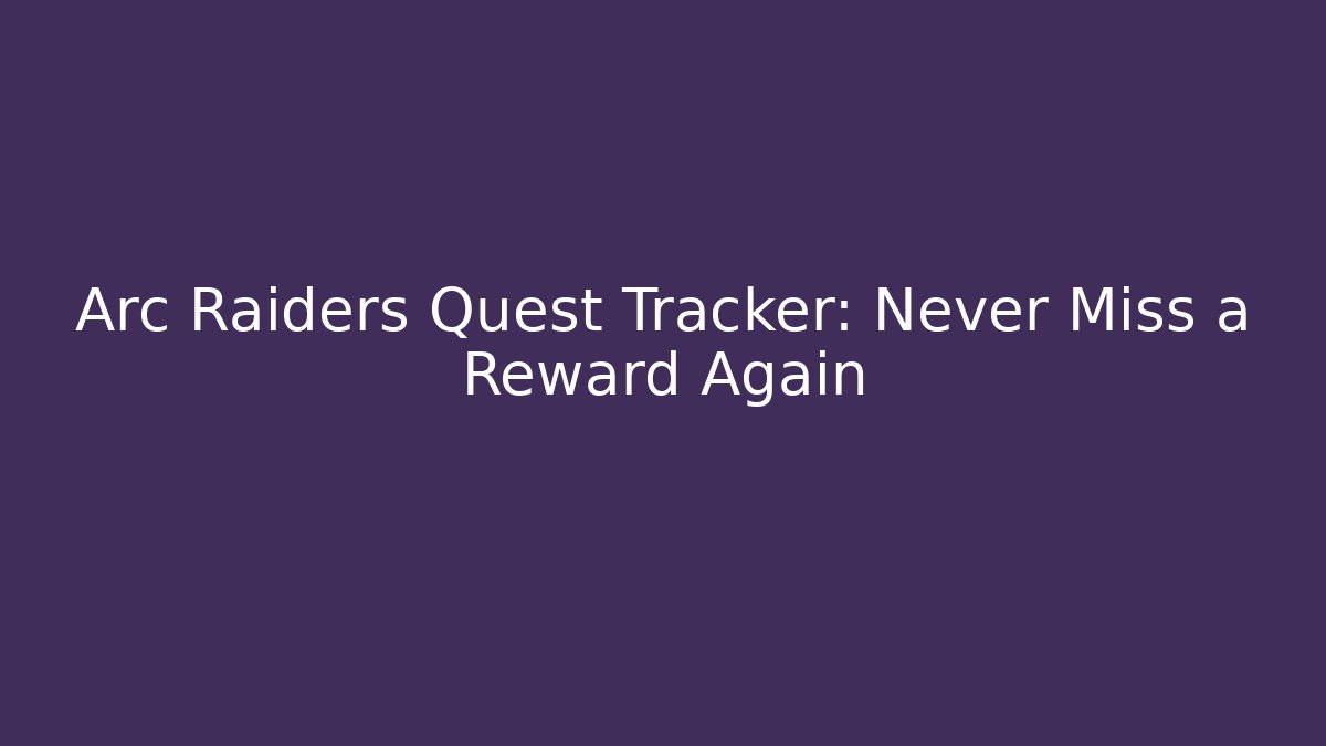 Arc Raiders Quest Tracker: Never Miss a Reward Again