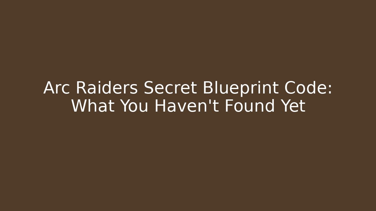 Arc Raiders Secret Blueprint Code: What You Haven't Found Yet - Create More Assets