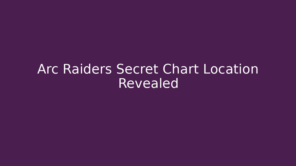 Arc Raiders Secret Chart Location Revealed - Create More Assets