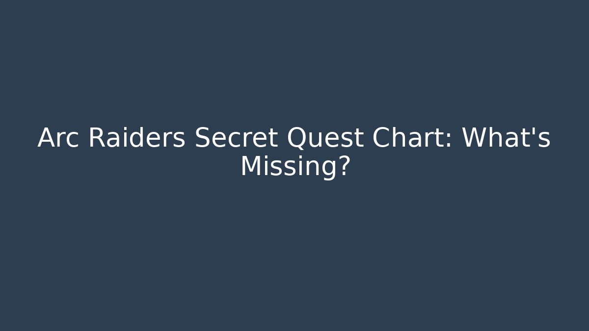 Arc Raiders Secret Quest Chart: What’s Missing?