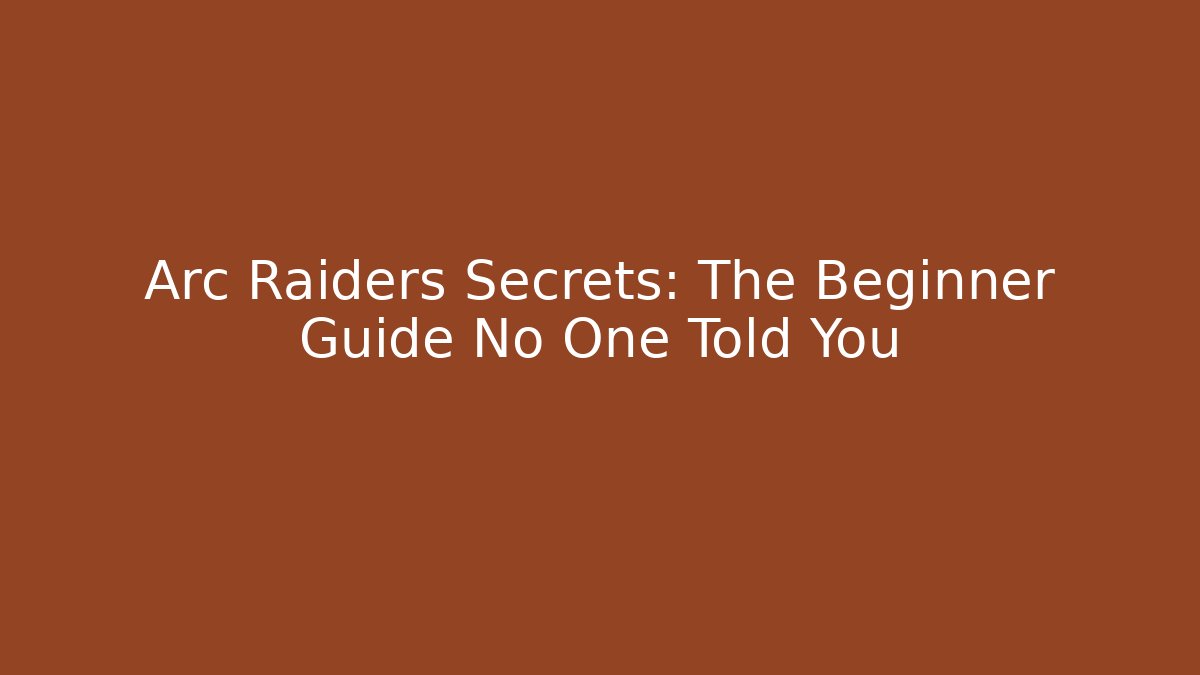 Arc Raiders Secrets: The Beginner Guide No One Told You - Create More Assets