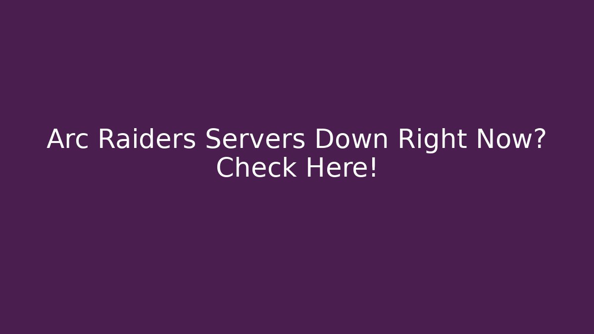 Arc Raiders Servers Down Right Now? Check Here!
