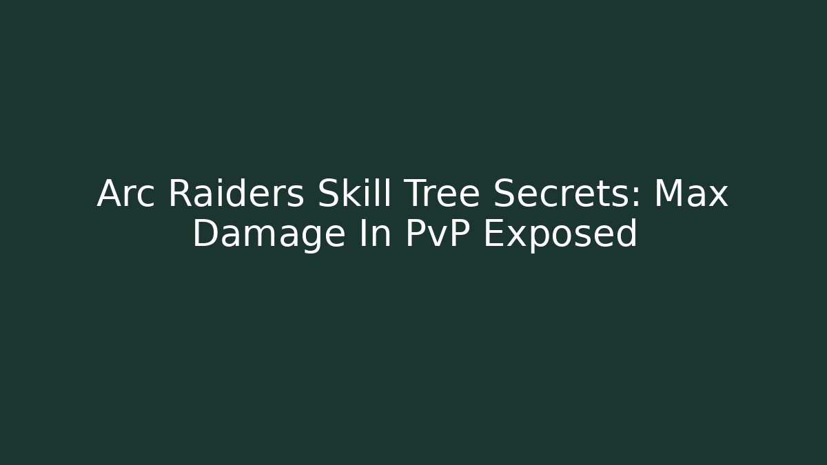 Arc Raiders Skill Tree Secrets: Max Damage In PvP Exposed - Create More Assets