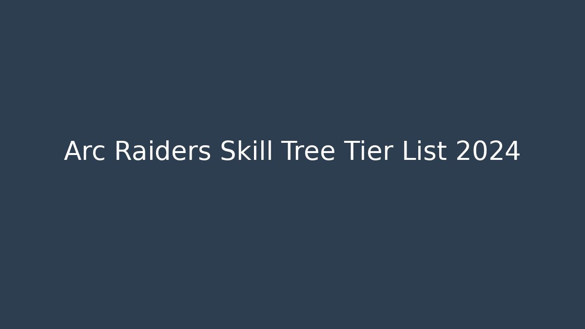 Arc Raiders Skill Tree Tier List 2024 - Create More Assets