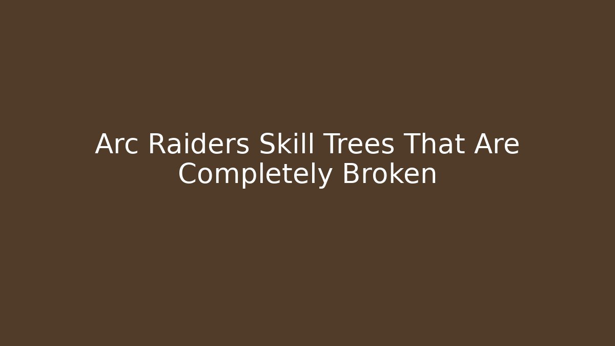 Arc Raiders Skill Trees That Are Completely Broken - Create More Assets
