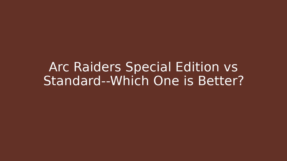 Arc Raiders Special Edition vs Standard—Which One is Better? - Create More Assets