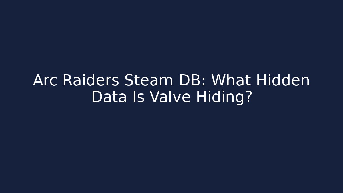 Arc Raiders Steam DB: What Hidden Data Is Valve Hiding? - Create More Assets