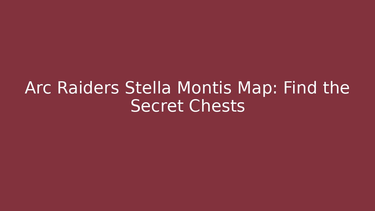 Arc Raiders Stella Montis Map: Find the Secret Chests