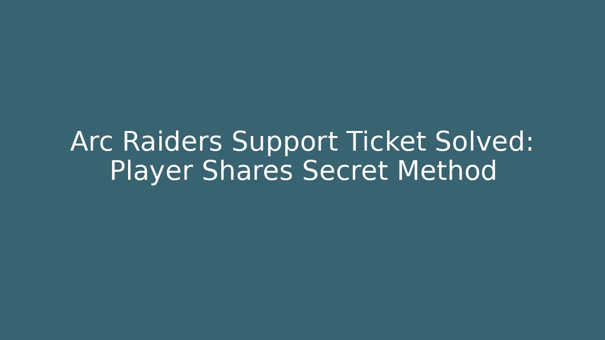 Arc Raiders Support Ticket Solved: Player Shares Secret Method - Create More Assets