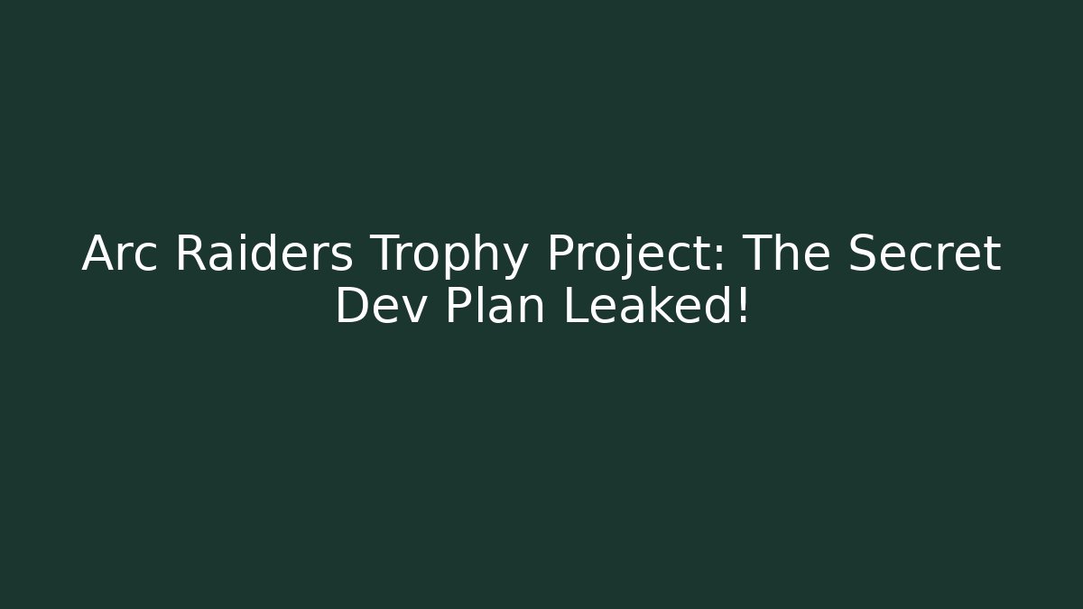 Arc Raiders Trophy Project: The Secret Dev Plan Leaked!