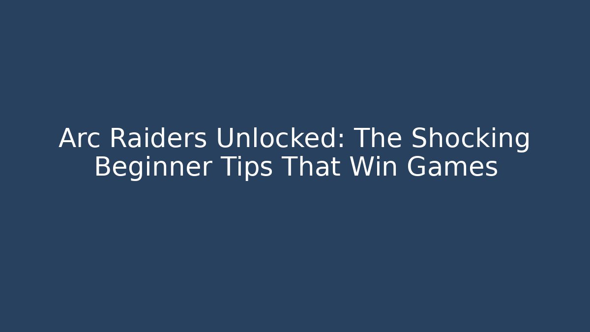 Arc Raiders Unlocked: The Shocking Beginner Tips That Win Games - Create More Assets