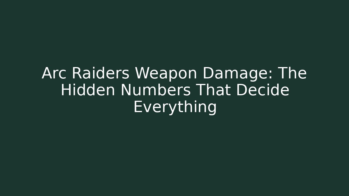 Arc Raiders Weapon Damage: The Hidden Numbers That Decide Everything