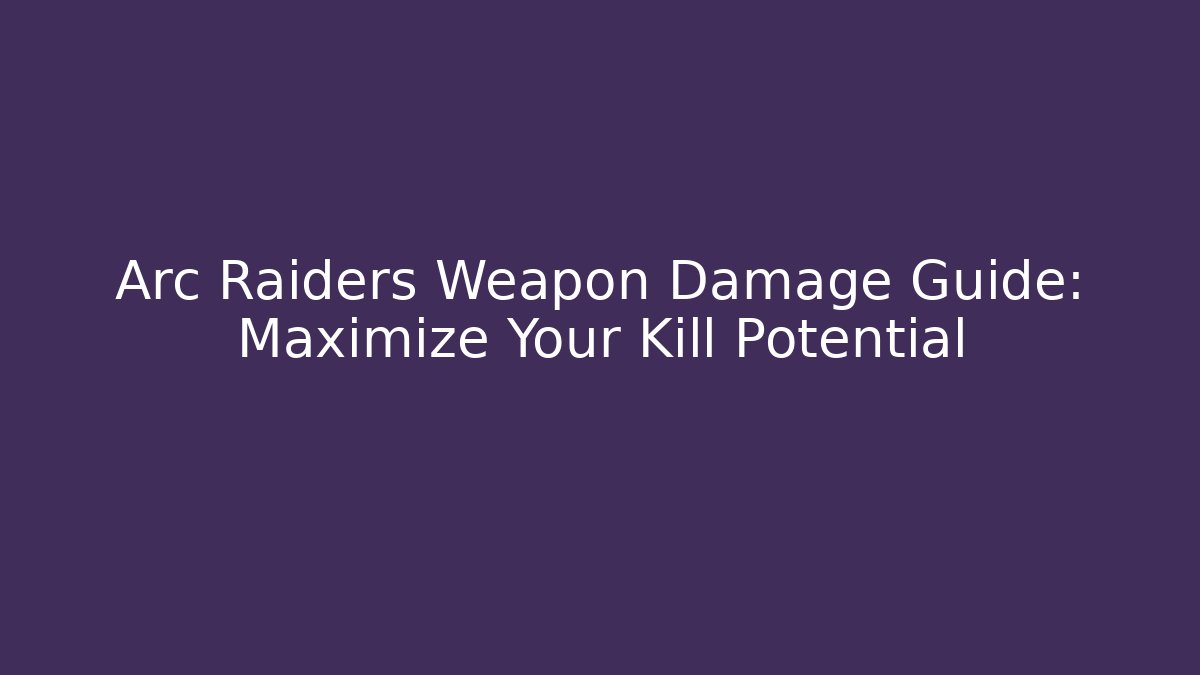 Arc Raiders Weapon Damage Guide: Maximize Your Kill Potential - Create More Assets