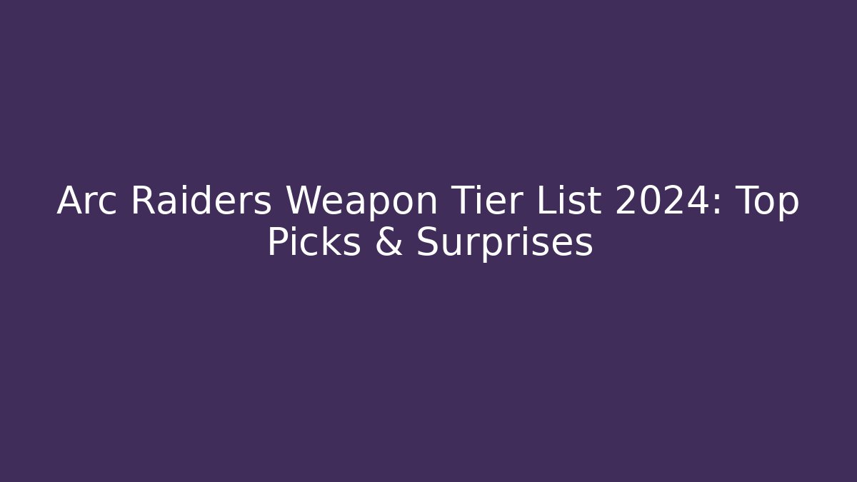 Arc Raiders Weapon Tier List 2024: Top Picks & Surprises