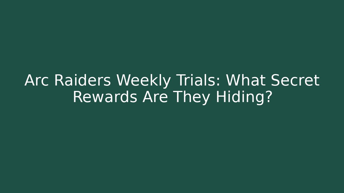 Arc Raiders Weekly Trials: What Secret Rewards Are They Hiding?