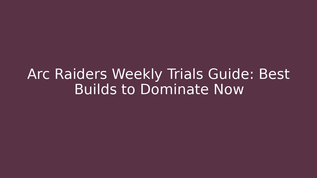 Arc Raiders Weekly Trials Guide: Best Builds to Dominate Now