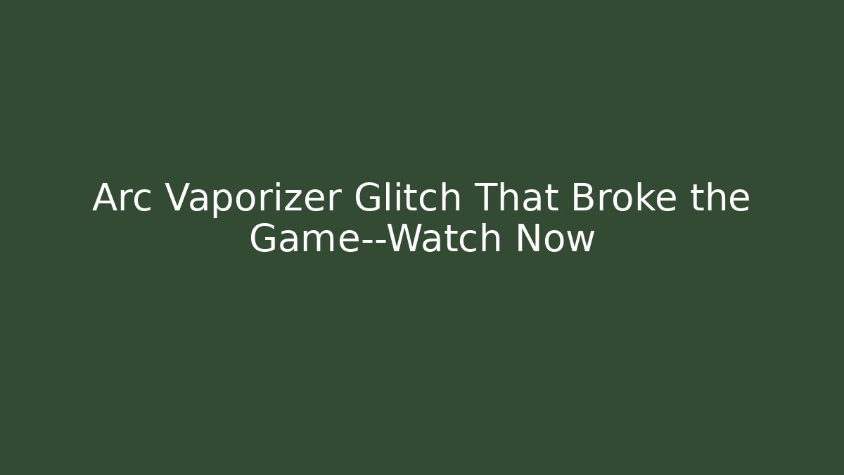 Arc Vaporizer Glitch That Broke the Game—Watch Now