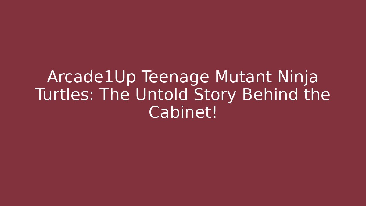 Arcade1Up Teenage Mutant Ninja Turtles: The Untold Story Behind the Cabinet!