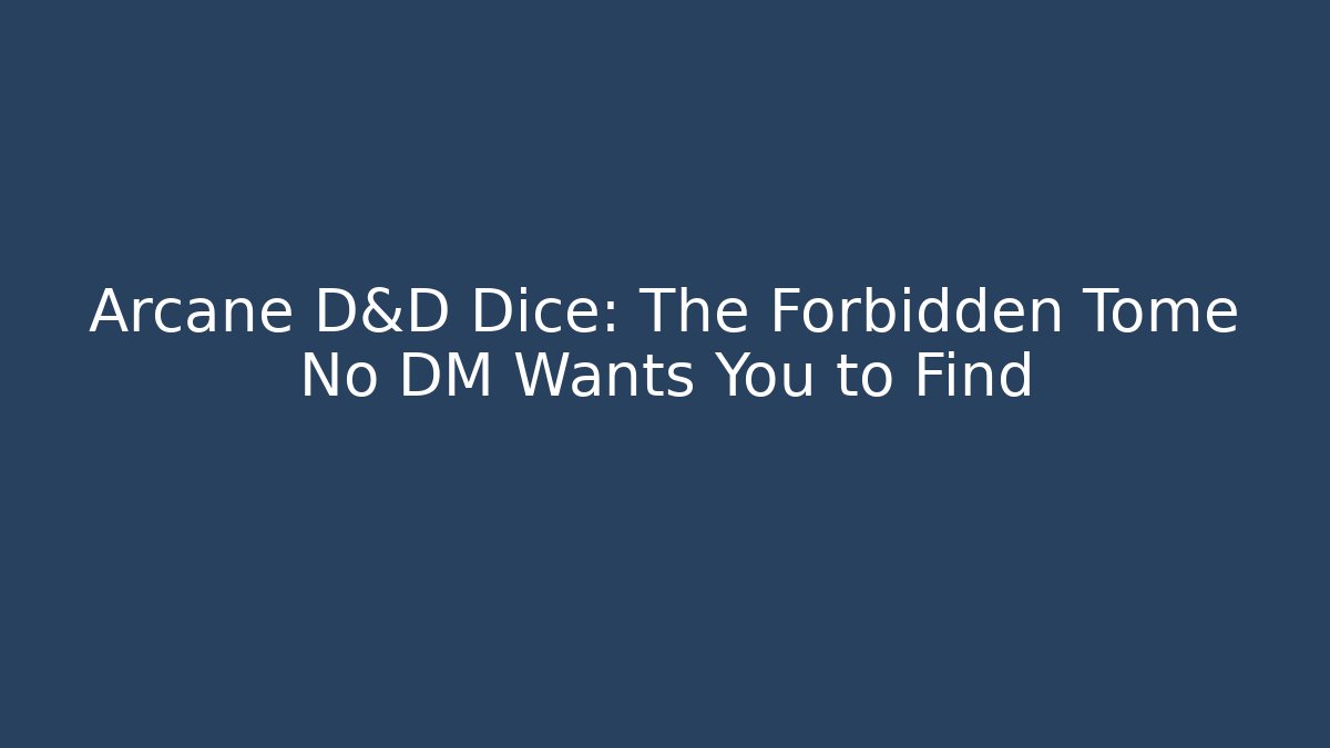 Arcane D&D Dice: The Forbidden Tome No DM Wants You to Find
