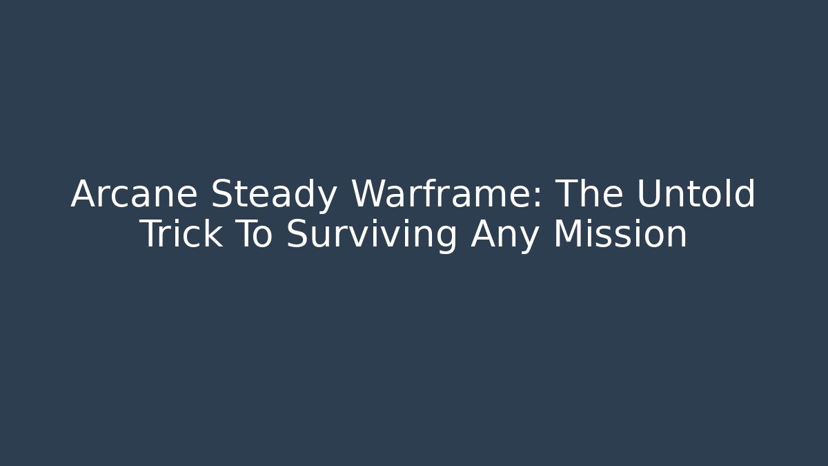 Arcane Steady Warframe: The Untold Trick To Surviving Any Mission