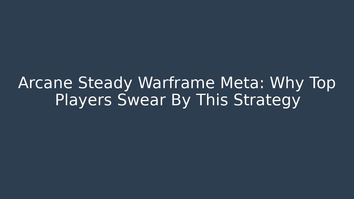 Arcane Steady Warframe Meta: Why Top Players Swear By This Strategy