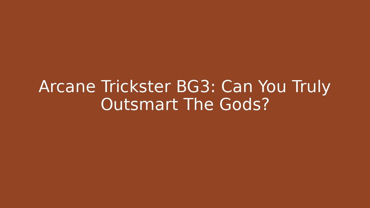 Arcane Trickster BG3: Can You Truly Outsmart The Gods?