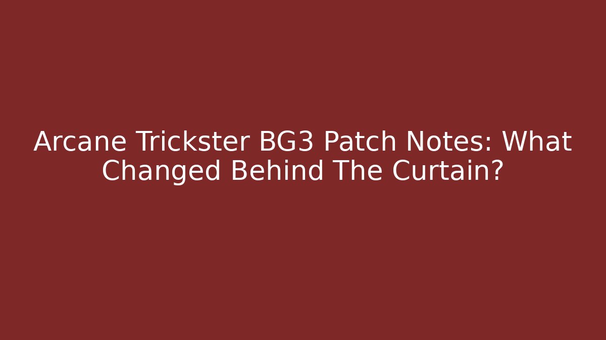 Arcane Trickster BG3 Patch Notes: What Changed Behind The Curtain? - Create More Assets