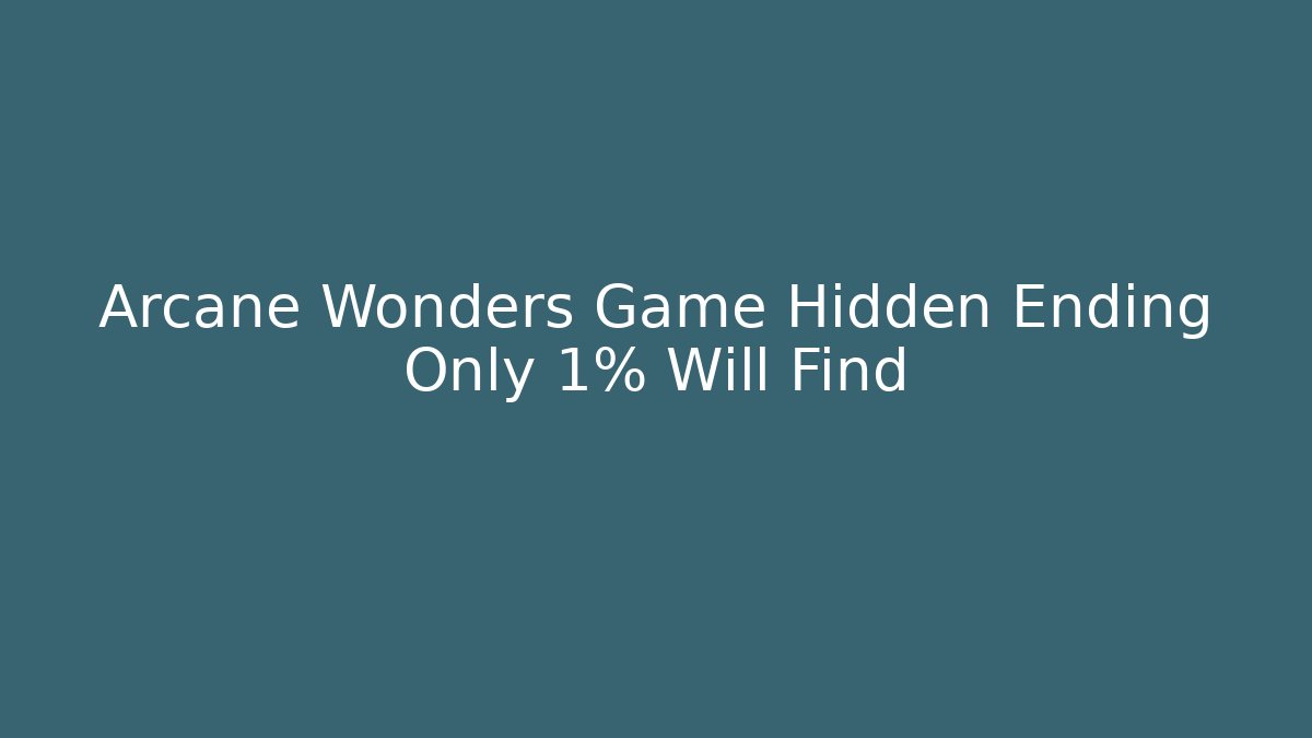 Arcane Wonders Game Hidden Ending Only 1% Will Find - Create More Assets