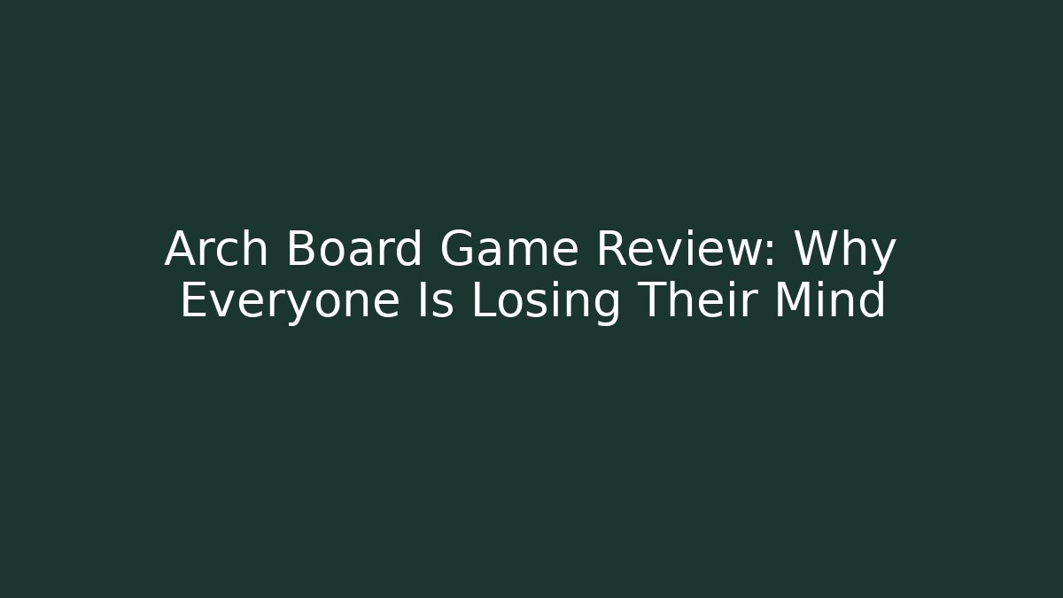 Arch Board Game Review: Why Everyone Is Losing Their Mind