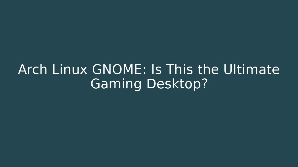 Arch Linux GNOME: Is This the Ultimate Gaming Desktop? - Create More Assets